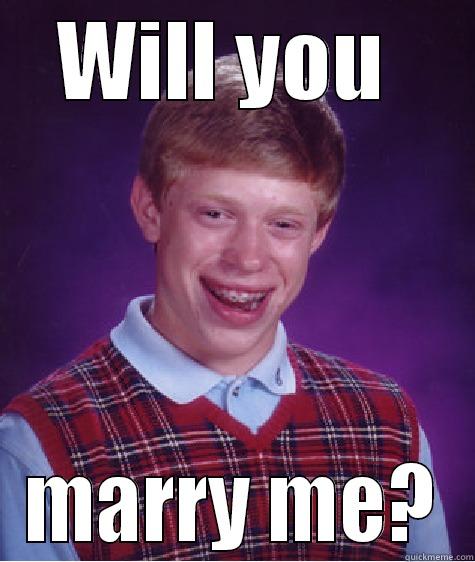 WILL YOU  MARRY ME? Bad Luck Brian