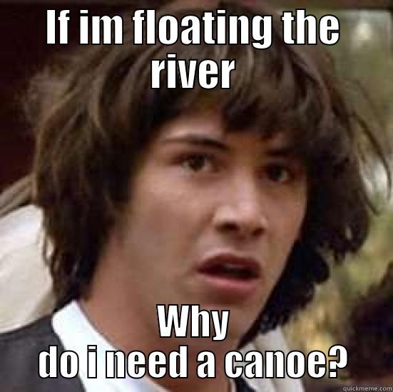 floating keanu - IF IM FLOATING THE RIVER WHY DO I NEED A CANOE? conspiracy keanu