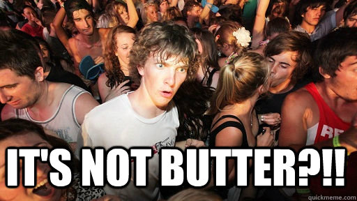  It's not butter?!!  Sudden Clarity Clarence