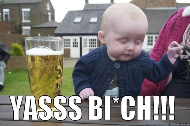  YASSS BI*CH!!! drunk baby