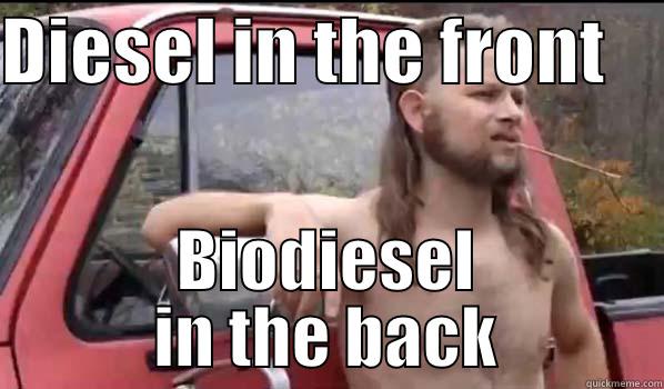 DIESEL IN THE FRONT     BIODIESEL IN THE BACK Almost Politically Correct Redneck