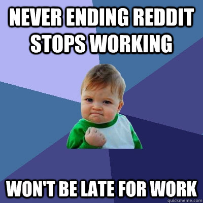 Never ending reddit stops working won't be late for work  Success Kid