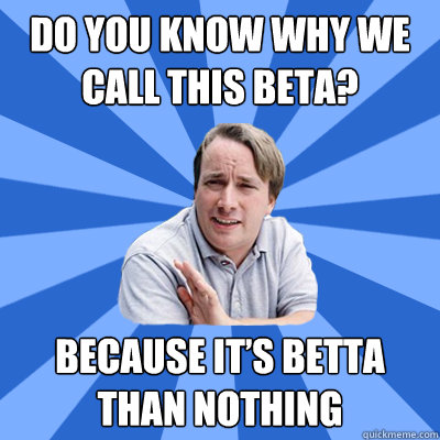 Do you know why we call this beta?
 Because it’s betta than nothing
 - Do you know why we call this beta?
 Because it’s betta than nothing
  Misc