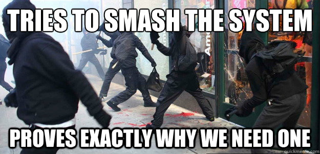 tries to smash the system proves exactly why we need one - tries to smash the system proves exactly why we need one  Scumbag Occupy