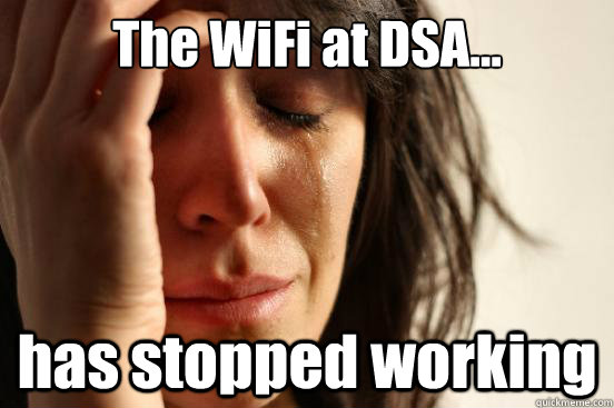 The WiFi at DSA... has stopped working  First World Problems