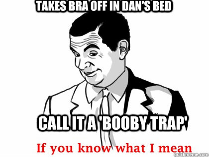 Takes bra off in Dan's bed Call it a 'booby trap'  