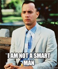  I am not a smart man  -  I am not a smart man   Forrest Gump