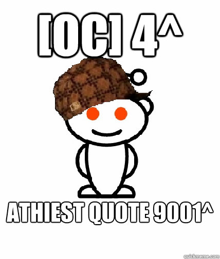 [Oc] 4^ Athiest quote 9001^
                         Scumbag Reddit