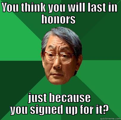 YOU THINK YOU WILL LAST IN HONORS  JUST BECAUSE YOU SIGNED UP FOR IT? High Expectations Asian Father