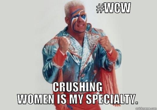                                            #WCW         CRUSHING WOMEN IS MY SPECIALTY. Misc