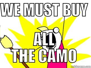 WE MUST BUY  ALL THE CAMO All The Things
