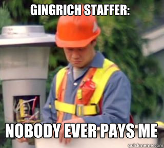 Nobody ever pays me Gingrich Staffer:  Nobody pays me in gum
