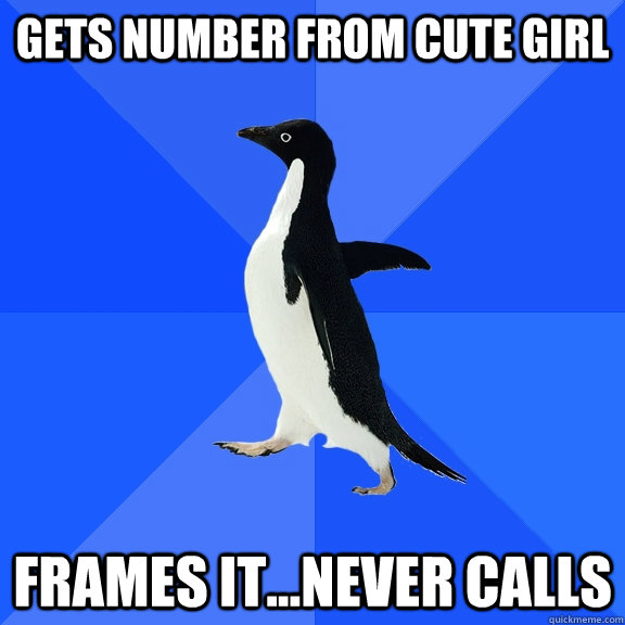 Gets number from cute girl frames it...never calls  Socially Awkward Penguin