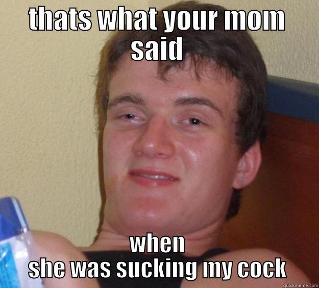 your mom sucks cock - THATS WHAT YOUR MOM SAID WHEN SHE WAS SUCKING MY COCK 10 Guy