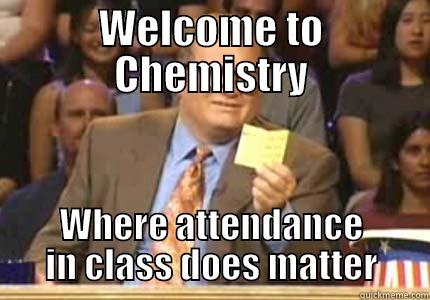 WELCOME TO CHEMISTRY WHERE ATTENDANCE IN CLASS DOES MATTER Whose Line