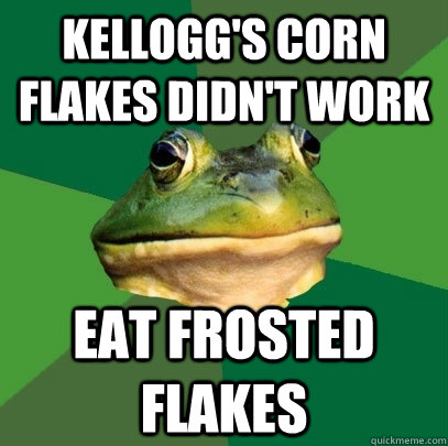 Kellogg's corn flakes didn't work eat frosted flakes  Foul Bachelor Frog