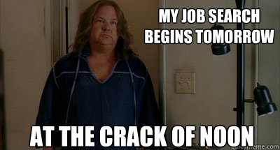 My job search 
begins tomorrow At the crack of noon - My job search 
begins tomorrow At the crack of noon  Misc