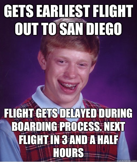 Gets earliest flight out to San Diego Flight gets delayed during boarding process. Next flight in 3 and a half hours  Bad Luck Brian