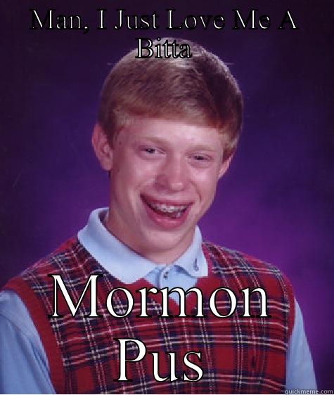Louise's bf - MAN, I JUST LOVE ME A BITTA MORMON PUSSY Bad Luck Brian
