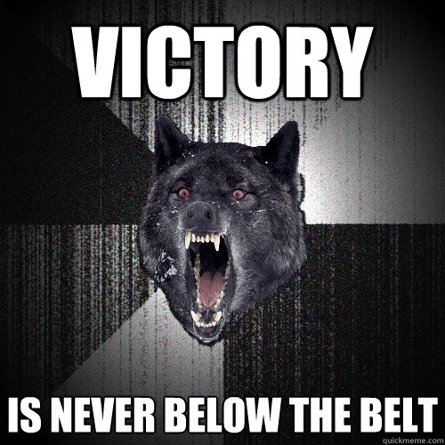 victory is never below the belt  Insanity Wolf