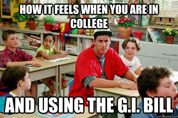 How it feels when you are in college and using the G.I. Bill  - How it feels when you are in college and using the G.I. Bill   Billy Madison