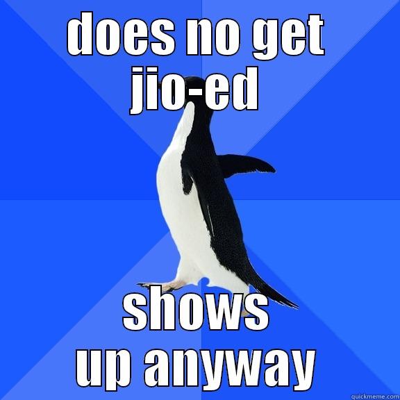 DOES NO GET JIO-ED SHOWS UP ANYWAY Socially Awkward Penguin