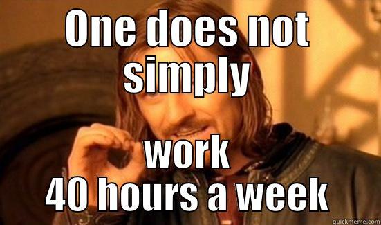 ONE DOES NOT SIMPLY WORK 40 HOURS A WEEK Boromir