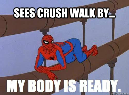 Sees crush walk by...  
