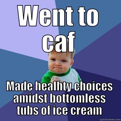 WENT TO CAF MADE HEALHTY CHOICES AMIDST BOTTOMLESS TUBS OF ICE CREAM Success Kid