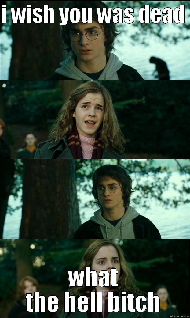 I WISH YOU WAS DEAD  WHAT THE HELL BITCH Horny Harry