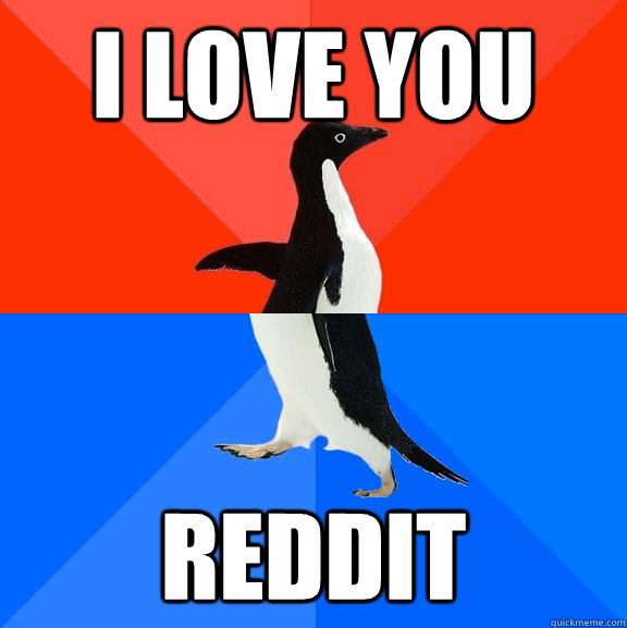 I love you Reddit  Socially Awesome Awkward Penguin