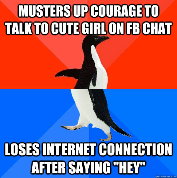 Musters up courage to talk to cute girl on FB chat loses internet connection after saying 
