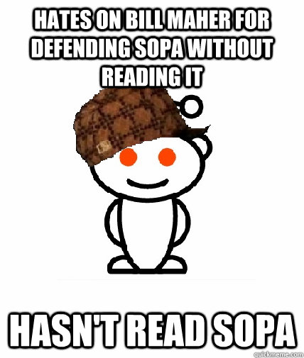 Hates on Bill Maher for defending SOPA without reading it Hasn't read SOPA  Scumbag Reddit