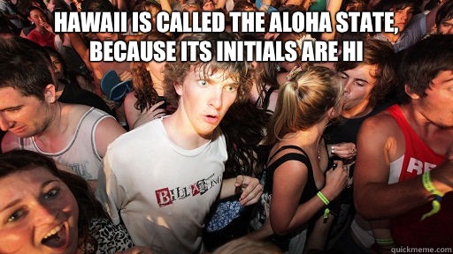 Hawaii is called the aloha state, because its initials are HI   Sudden Clarity Clarence