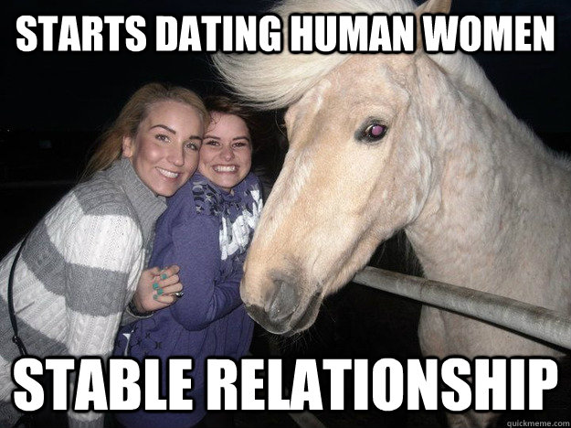 Starts dating human women Stable Relationship - Starts dating human women Stable Relationship  Ridiculously Photogenic Horse