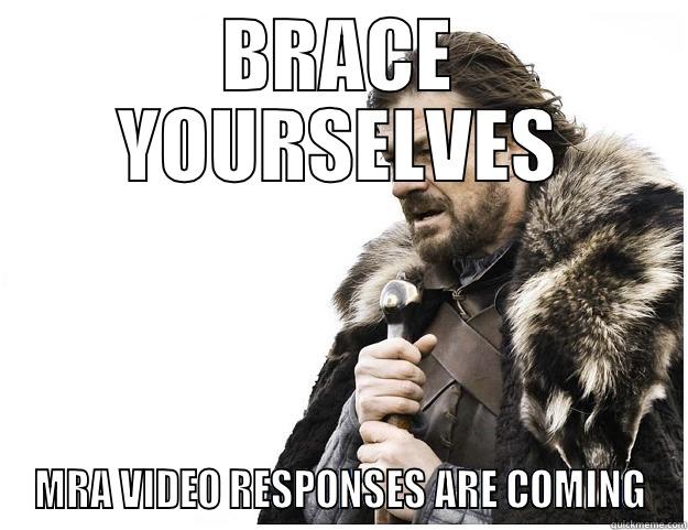 BRACE YOURSELVES MRA VIDEO RESPONSES ARE COMING Imminent Ned