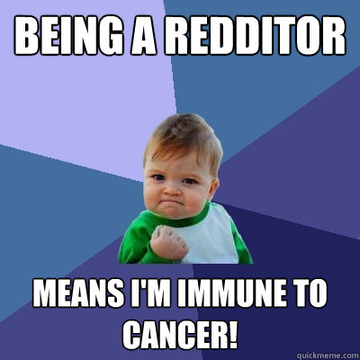 Being a Redditor Means I'm Immune to cancer!  Success Kid