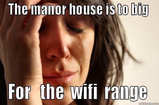 THE MANOR HOUSE IS TO BIG FOR   THE  WIFI  RANGE First World Problems
