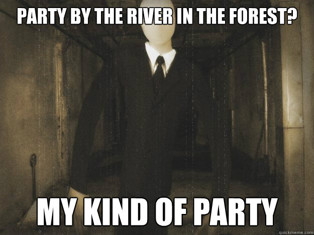 Party by the river in the forest? My kind of party  