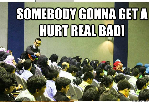 Somebody gonna get a hurt real bad! - Somebody gonna get a hurt real bad!  Ubaid