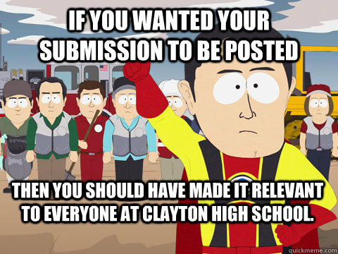 if you wanted your submission to be posted then you should have made it relevant to everyone at clayton high school.  Captain Hindsight