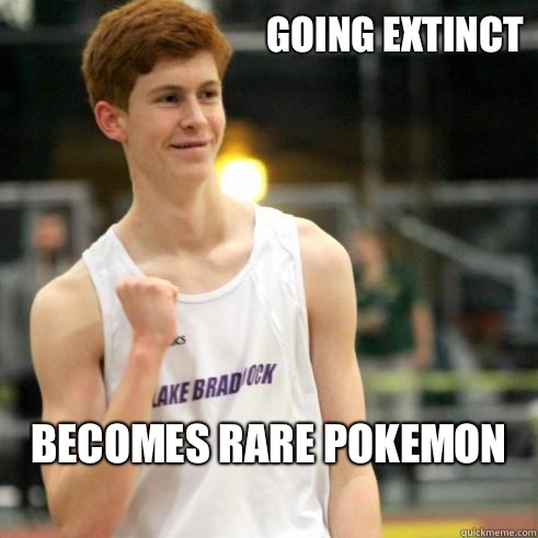 Going extinct Becomes rare Pokemon 
  Success Ginger