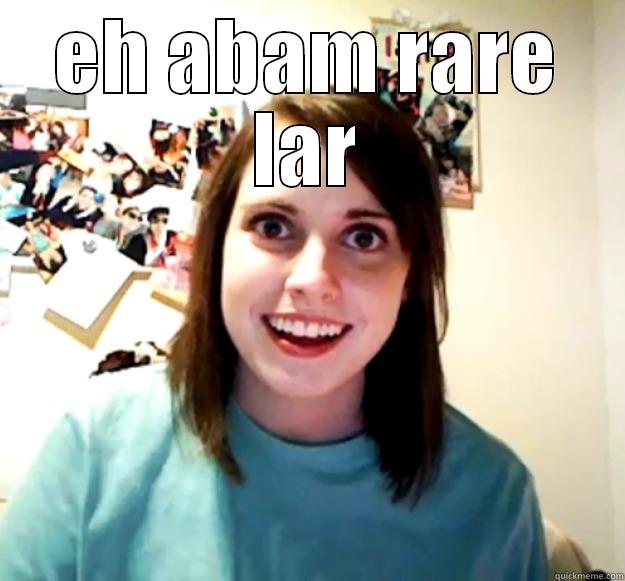EH ABAM RARE LAR  Overly Attached Girlfriend