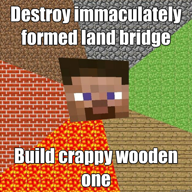 Destroy immaculately formed land bridge Build crappy wooden one  Minecraft