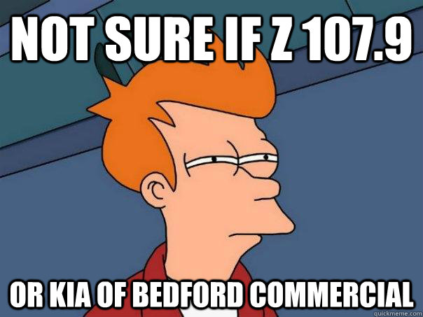 Not sure if Z 107.9 Or Kia of Bedford commercial   - Not sure if Z 107.9 Or Kia of Bedford commercial    Misc