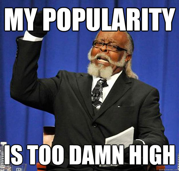 My popularity Is too damn high  Jimmy McMillan