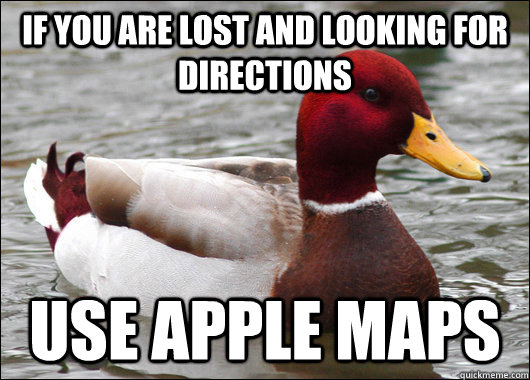 if you are lost and looking for directions use apple maps  Malicious Advice Mallard