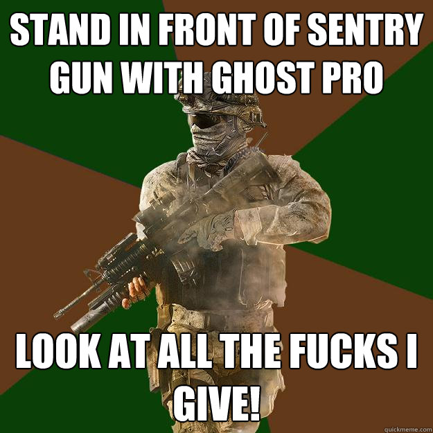 Stand in front of Sentry Gun with Ghost Pro Look at all the fucks i give!  Call of Duty Addict