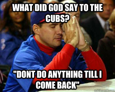 What did god say to the cubs? 