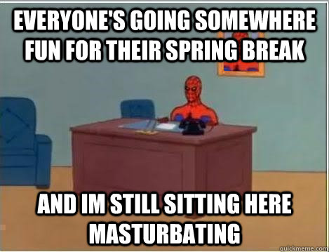 everyone's going somewhere fun for their spring break and im still sitting here masturbating  Spiderman Desk